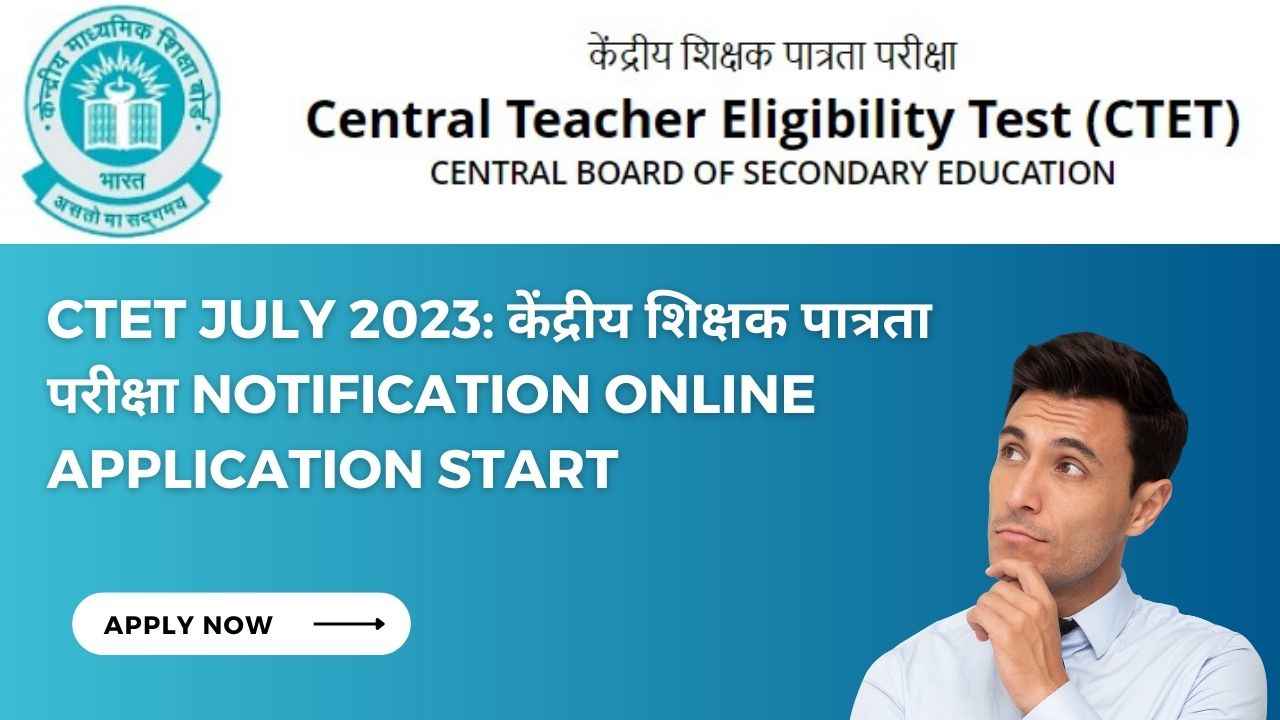 CTET July 2023: केंद्रीय शिक्षक पात्रता परीक्षा Notification Online Application Start and How to Apply