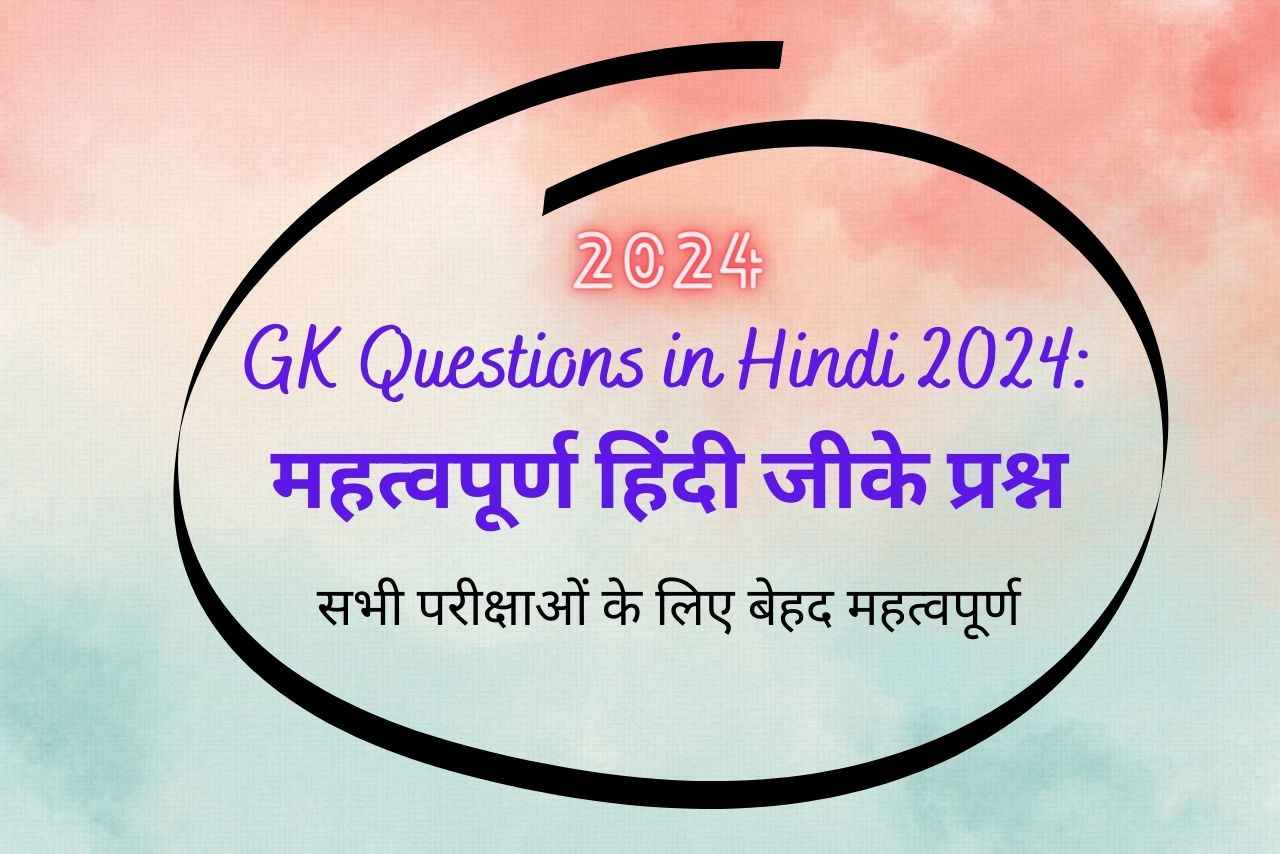 GK Questions in Hindi 2024: महत्वपूर्ण हिंदी जीके प्रश्न